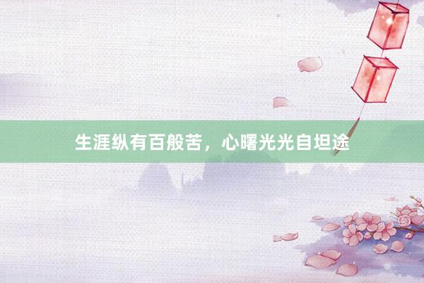 生涯纵有百般苦，心曙光光自坦途