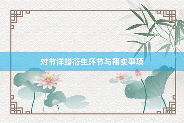 对节洋蜡衍生环节与翔实事项