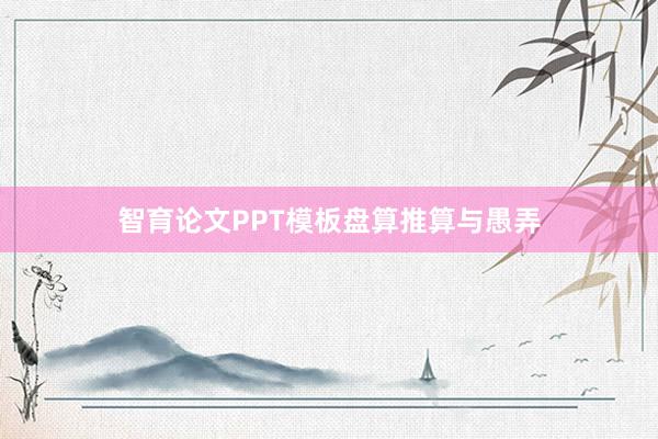 智育论文PPT模板盘算推算与愚弄